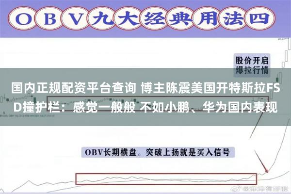 国内正规配资平台查询 博主陈震美国开特斯拉FSD撞护栏：感觉一般般 不如小鹏、华为国内表现