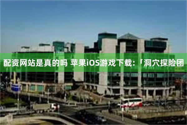 配资网站是真的吗 苹果iOS游戏下载:「洞穴探险团